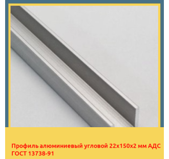 Профиль алюминиевый угловой 22х150х2 мм АДС ГОСТ 13738-91 в Таразе