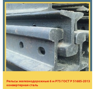 Рельсы железнодорожные 6 м Р75 ГОСТ Р 51685-2013 конвертерная сталь в Таразе